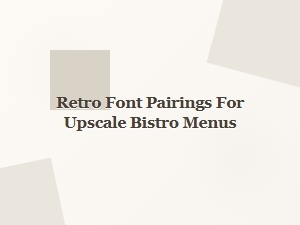 Retro Font Pairings for Upscale Bistro Menus